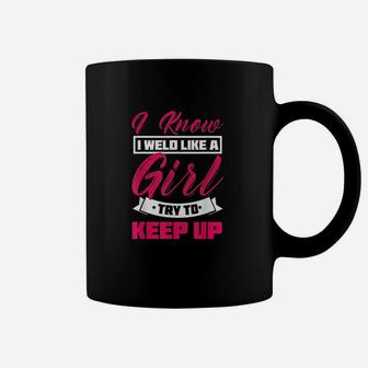 I Know I Weld Like A Girl Welding Welder Gift Coffee Mug - Seseable