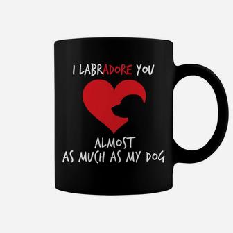 I Labradore You Almost As Much As My Dog Funny Coffee Mug - Seseable