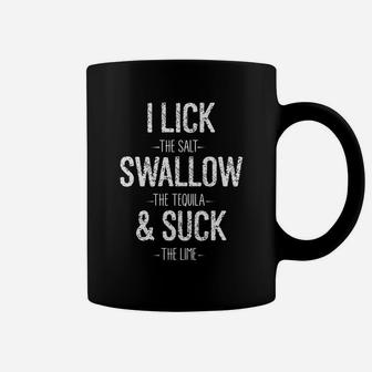 I Lick The Salt Swallow The Tequila The Lime Funny T-shirt Coffee Mug - Seseable