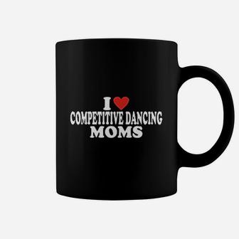 I Love Competitive Dancing Moms Dance Mom Coffee Mug - Seseable