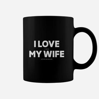 I Love It When My Wife Lets Me Go Golfing Coffee Mug - Seseable