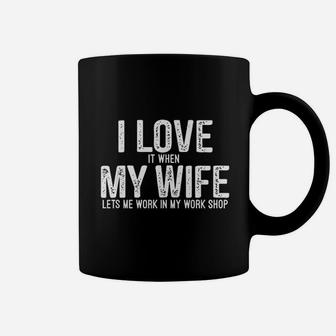 I Love It When My Wife Lets Me Work In My Work Shop Coffee Mug - Seseable