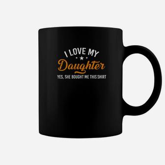 I Love My Daughter Yes She Bought Me This Shirt Fathers Day Premium Coffee Mug - Seseable
