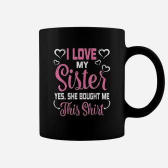 I Love My Sister Yes She Bought Me This Mother Father Coffee Mug - Seseable