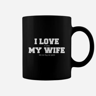 I Love My Wife When She Lets Me Buy Car Parts Coffee Mug - Seseable