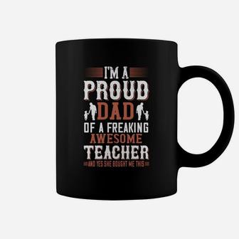 I m A Proud Dad Of A Freaking Awesome Teacher And Yes She Bought Me This Coffee Mug - Seseable