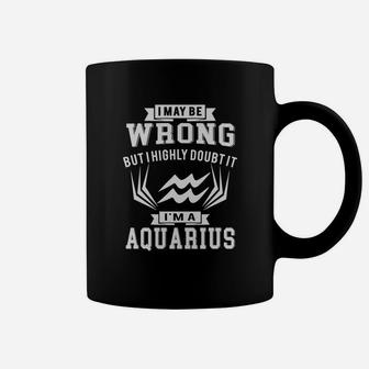 I May Be Wrong But I Highly Doubt It I'm Aquarius Shirt Coffee Mug - Seseable