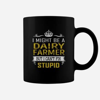 I Might Be A Dairy Farmer But I Cant Fix Stupid Job Shirts Coffee Mug - Seseable