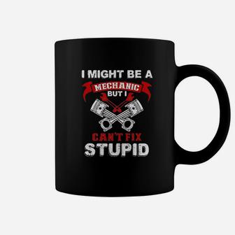 I Might Be A Mechanic But I Cant Fix Stupid Funny Coffee Mug - Seseable