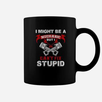 I Might Be A Mechanic But I Cant Fix Stupid Funny Humor Coffee Mug - Seseable