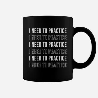 I Need To Practice Funny Musician Orchestra Coffee Mug - Seseable