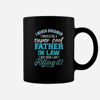 I Never Dreamed I Would Be A Super Cool Father In Law Coffee Mug - Seseable