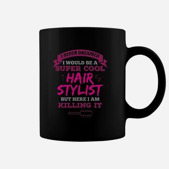 I Never Dreamed I Would Be A Super Hairstylist Coffee Mug - Seseable