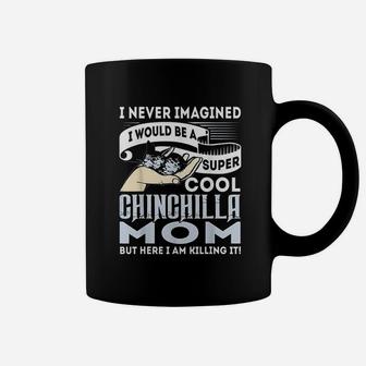I Never Imagined I Would Be A Cool Chinchilla Mom Coffee Mug - Seseable