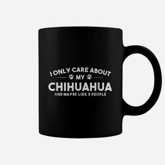I Only Care About My Chihuahua And Maybe Like 3 People Coffee Mug - Seseable