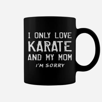 I Only Love Karate And My Mom Funny Karateka Mother Coffee Mug - Seseable