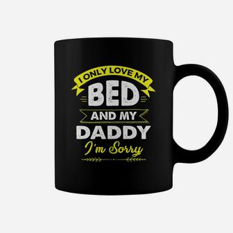 I Only Love My Bed And My Daddy Im Sorry Shirt Coffee Mug - Seseable