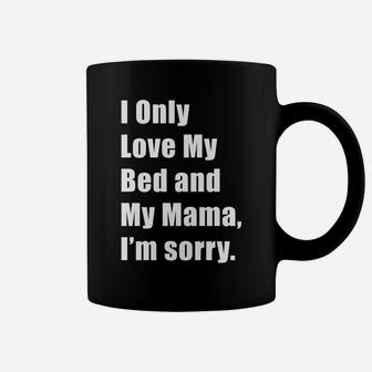 I Only Love My Bed And My Mama Im Sorry Coffee Mug - Seseable