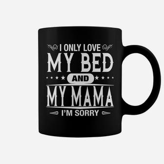 I Only Love My Bed And My Mama Im Sorry Funny Family Coffee Mug - Seseable
