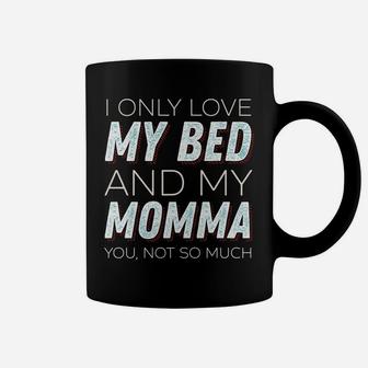 I Only Love My Bed And My Momma You Not So Much Funny Coffee Mug - Seseable
