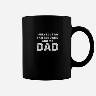 I Only Love My Skateboard And My Dad Papa Son Daughter Shirt Coffee Mug - Seseable