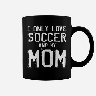 I Only Love Soccer And My Mom Player Mama Mother Gift Coffee Mug - Seseable