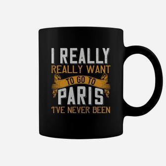 I Really Really Want To Go To Paris I've Never Been Coffee Mug - Seseable