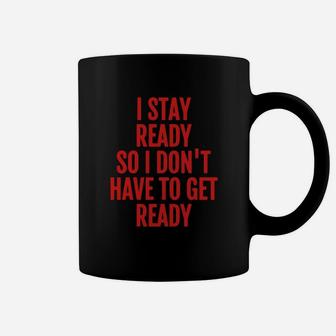 I Stay Ready So I Don't Have To Get Ready T-shirt Coffee Mug - Seseable
