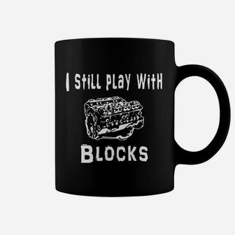 I Still Play With Blocks Mechanic Engine Block Funny Gift Coffee Mug - Seseable