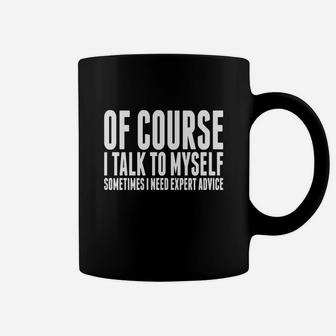 I Talk To Myself Sometimes I Need Expert Advice Coffee Mug - Seseable