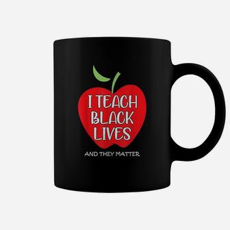 I Teach Black Lives And They Matter Gift Black Teacher Lives Coffee Mug - Seseable