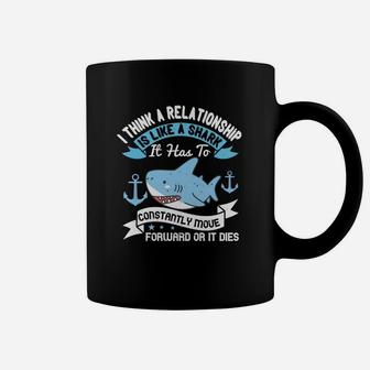 I Think A Relationship Is Like A Shark It Has To Constantly Move Forward Or It Dies Coffee Mug - Seseable