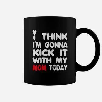 I Think I Am Gonna Kick It With My Mom Today Coffee Mug - Seseable