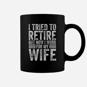 I Tried To Retire But Now I Work For My Wife Funny Quote Coffee Mug - Seseable
