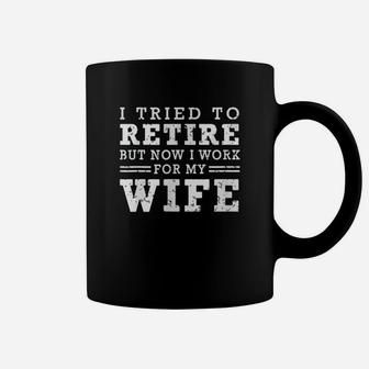 I Tried To Retire But Now I Work For My Wife Trendy Quote Coffee Mug - Seseable