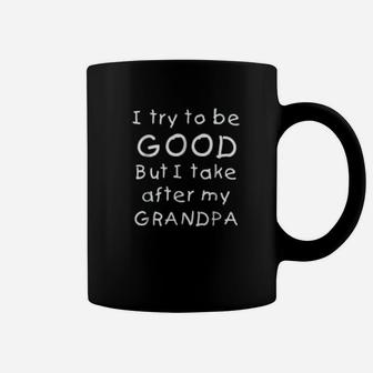 I Try To Be Good But I Take After My Grandpa Coffee Mug - Seseable