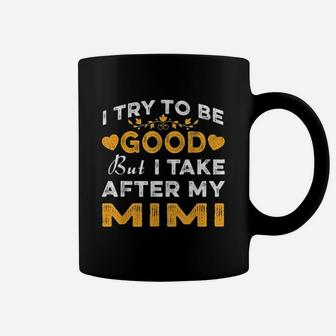 I Try To Be Good But I Take After My Mimi Mothers Day Coffee Mug - Seseable