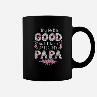 I Try To Be Good But I Take After My Papa Dad Coffee Mug - Seseable