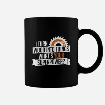 I Turn Wood Into Things Superpower Carpenter Coffee Mug - Seseable