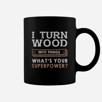 I Turn Wood Into Things Whats Your Superpower Shirt Coffee Mug - Seseable