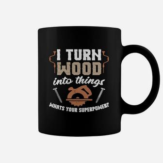 I Turn Wood Into Things What's Your Superpower T-shirt Coffee Mug - Seseable