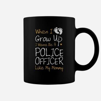 I Wanna Be A Police Officer Like My Mommy Coffee Mug - Seseable