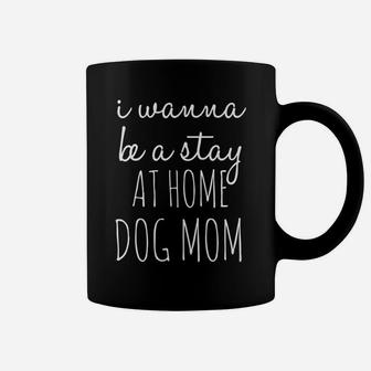 I Wanna Be A Stay At Home Dog Mom Funny For Dog Lovers Coffee Mug - Seseable