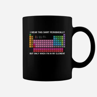 I Wear This Shirt Periodically But Only When I'm In My Element Coffee Mug - Seseable