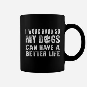 I Work Hard So My Dog Can Have A Better Life Coffee Mug - Seseable