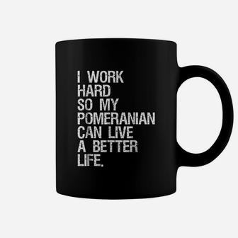 I Work Hard So My Pomeranian Can Live A Better Life Coffee Mug - Seseable