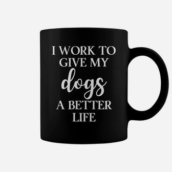 I Work Hard To Give My Dogs Better Life Funny Pet Mom Coffee Mug - Seseable
