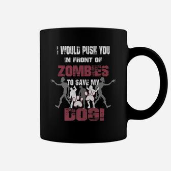 I Would Push You In Front Of Zombies To Save My Dog 2 Coffee Mug - Seseable