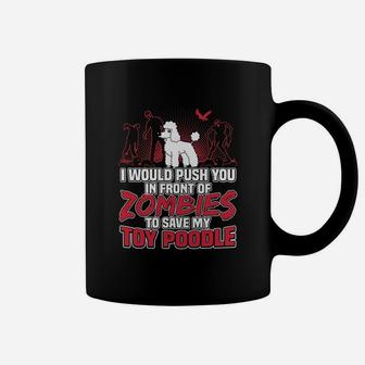 I Would Push You In Front Of Zombies To Save My Toy Poodle Coffee Mug - Seseable