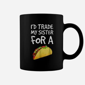 I Would Trade My Sister For A Taco Coffee Mug - Seseable
